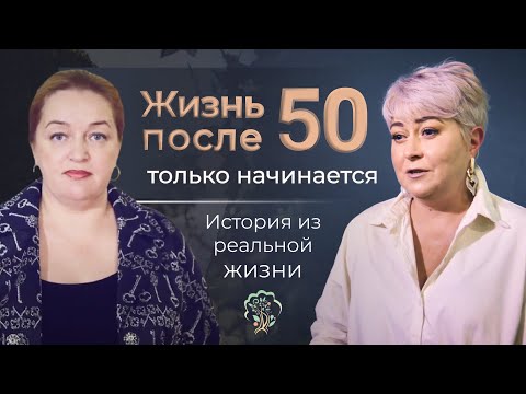 Жизнь после 50 только начинается! Как найти себя в 50 лет? История из реальной жизни