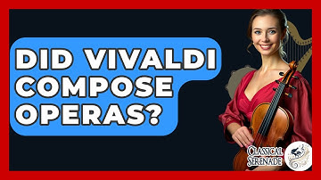 Did Vivaldi Compose Operas? - Classical Serenade