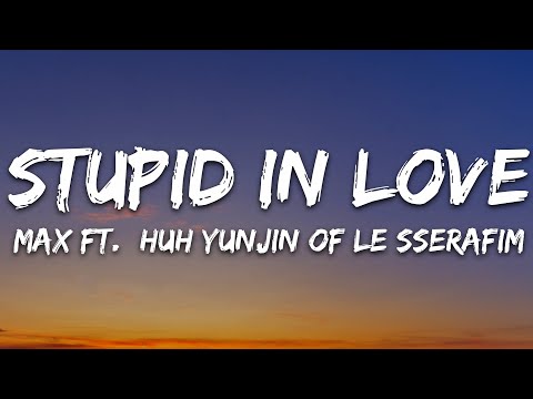 MAX - STUPID IN LOVE (Lyrics) feat. HUH YUNJIN of LE SSERAFIM