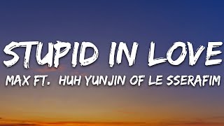 MAX - STUPID IN LOVE (Lyrics) feat. HUH YUNJIN of LE SSERAFIM