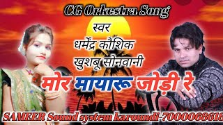 मोर मयारू जोड़ी रे || धर्मेंद्र कौशिक, खुशबू सोनवानी || Cg Orkestra Song || sameer sound system ||