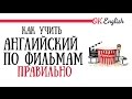 Как учить английский по фильмам ПРАВИЛЬНО  OK English