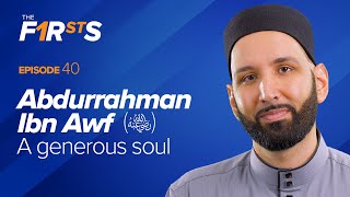 Abdurrahman Ibn Awf Ra A Generous Soul The Firsts Dr Omar Suleiman