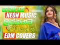 Sinhala EDM Covers | Sinhala Sindu | Trending Hits | සතියේ ලස්සනම ටික | Neon Music