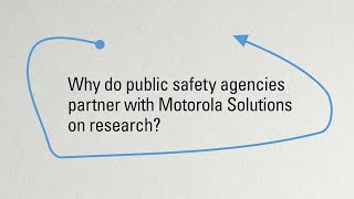 Why Do Public Safety Agencies Partner with Motorola Solutions on Research?