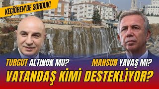 Keçiören'de sorduk: Turgut Altınok mu? Mansur Yavaş mı? Vatandaş kimi destekliyor?