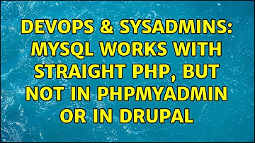 DevOps & SysAdmins: MySQL works with straight php, but not in phpMyAdmin or in Drupal
