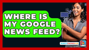 Where Is My Google News Feed? - SearchEnginesHub.com
