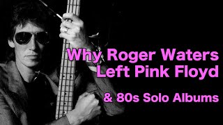 Why Roger Waters Left Pink Floyd / 80s Solo Albums