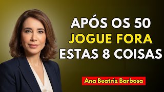 Há Vida Após os 50: ELIMINE Estas 8 Coisas Da Sua VIDA para obter FELICIDADE INSTANTÂNEA |AnaBarbosa