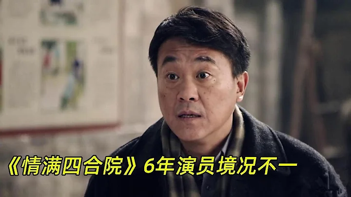 《情满四合院》播出6年，这部剧中的演员们都怎么样了呢？ - 天天要闻