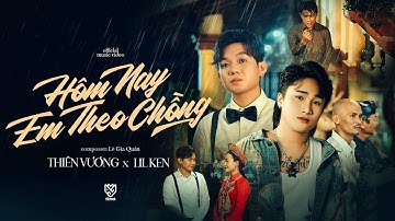 HÔM NAY EM THEO CHỒNG || THIÊN VƯƠNG ft LIL KEN || OFFICIAL MUSIC VIDEO
