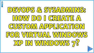 DevOps & SysAdmins: How do I create a custom application for Virtual Windows XP in Windows 7?