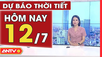 Dự Báo Thời Tiết Ngày 12/7 : Miền Bắc Xuất Hiện 2 Hình Thái Thời Tiết Đối Lập | ANTV