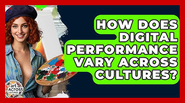 How Does Digital Performance Vary Across Cultures? - Art Across Cultures