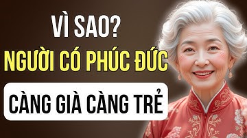 Vì Sao Người Có Phúc Đức Càng Già Càng Trẻ? Bí Quyết Cổ Nhân Tiết Lộ