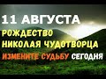 11 августа. РОЖДЕСТВО Николая ЧУДОТВОРЦА. ИЗМЕНИТЕ СУДЬБУ СЕГОДНЯ!