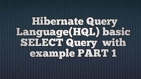 Hibernate Query Language(HQL) basic Select Query PART_1