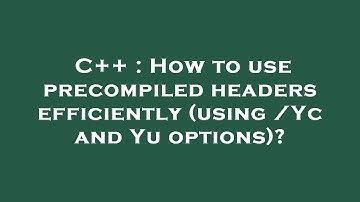 C++ : How to use precompiled headers efficiently (using /Yc and Yu options)?