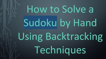 How to Solve a Sudoku by Hand Using Backtracking Techniques