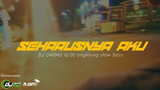 SEHARUSNYA AKU - REMIXER by: OASHU ID dj angklung slow bass
