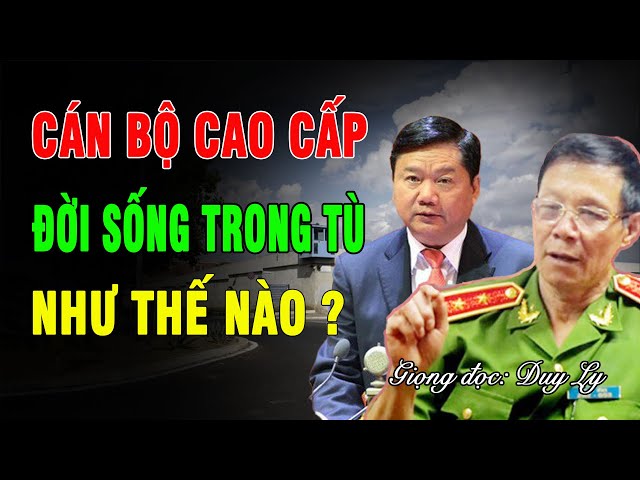 Cán bộ cao cấp đời sống trong tù như thế nào? Bí mật phía sau cánh cửa trại giam | Duy Ly Radio class=