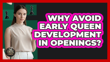 Why Avoid Early Queen Development In Openings?