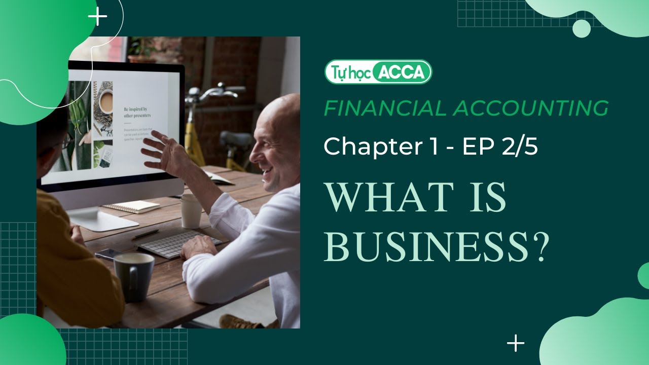 [Tự học ACCA] - FA / F3 - CHAPTER 1.2: WHAT IS BUSINESS (Ep 2/5)