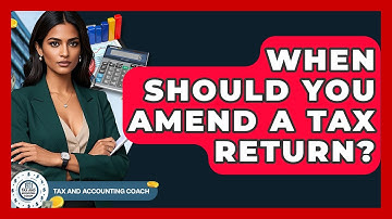 When Should You Amend A Tax Return? - Tax and Accounting Coach