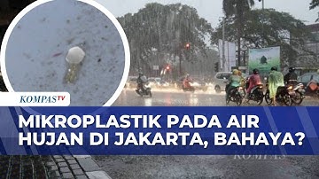 BRIN Temukan Mikroplastik dalam Air Hujan di Jakarta, Ancaman Bahaya Baru? | KOMPAS SIANG