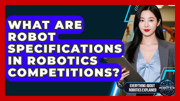 What Are Robot Specifications In Robotics Competitions? - Everything About Robotics Explained