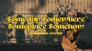 SOMEDAY SOMEWHERE SOMEPLACE SOMEHOW - RAHMANIA ASTRINI LYRICS