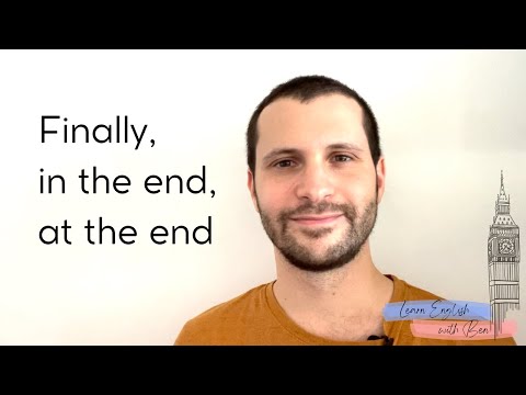 Using 'Finally', 'In The End', And 'At The End'