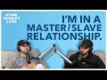 I'm In A Master/Slave Relationship | Other People's Lives