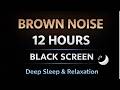 12 Hour Brown Noise | Black Screen | Deep Sleep & Focus