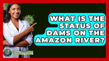 What Is The Status Of Dams On The Amazon River? - Earth Science Answers