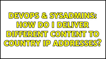 DevOps & SysAdmins: How do I deliver different content to country IP addresses? (2 Solutions!!)