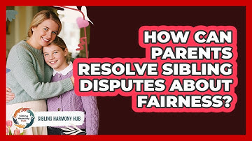 How Can Parents Resolve Sibling Disputes About Fairness? - Sibling Harmony Hub