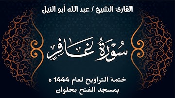 سورة غافر | ختمة تراويح 1444 ه | الشيخ عبد الله أبو النيل