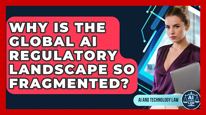 Why Is The Global AI Regulatory Landscape So Fragmented? - AI and Technology Law