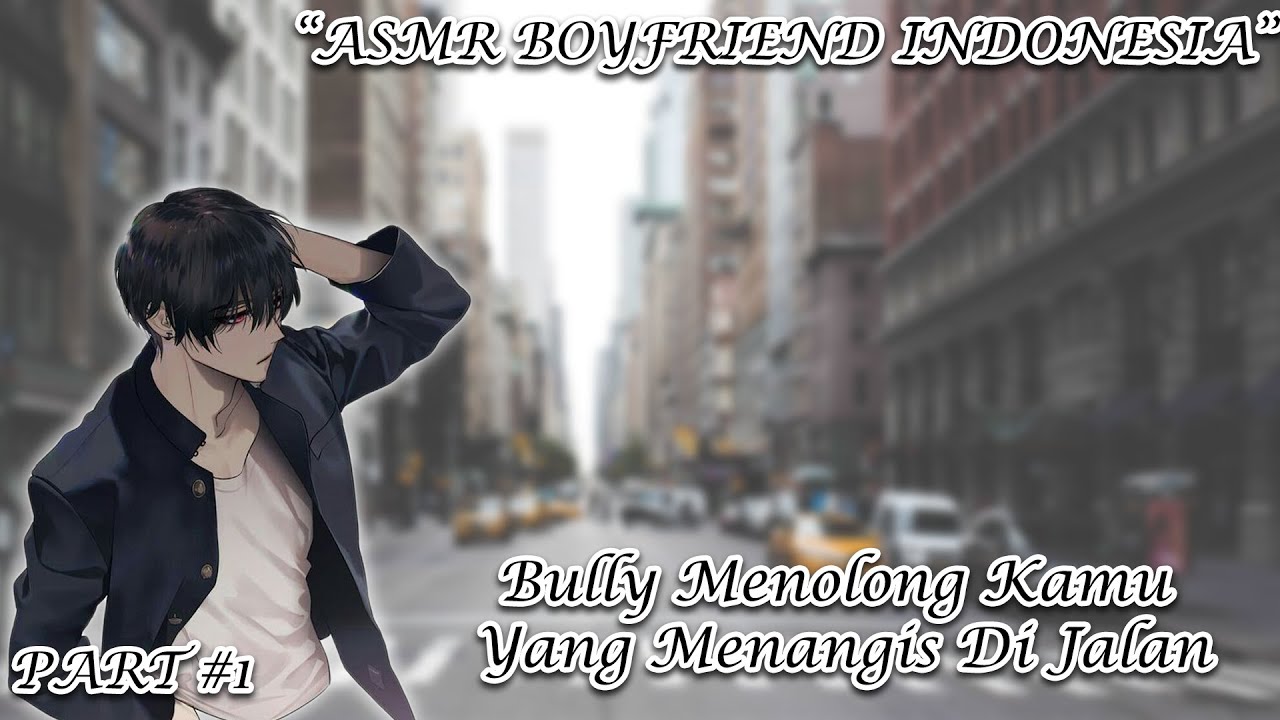[Part 1] [ASMR Boyfriend Indonesia] Bully Menolong Kamu di Jalan [Boyfriend Roleplay]