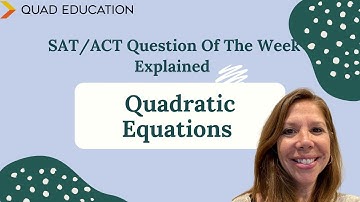 Quadratic Equations Practice: SAT/ACT Question of the Week, Explained | Quad Education