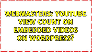 Webmasters: YouTube view count on embedded videos on wordpress? (2 Solutions!!)