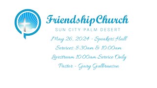 05.26.24  Sunday Service  Friendship Church Sun City  Pastor Gary Gulbranson