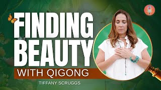 Finding Beauty With Qigong - Tiffany Scruggs