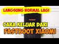 cara keluar dari fastboot xiaomi