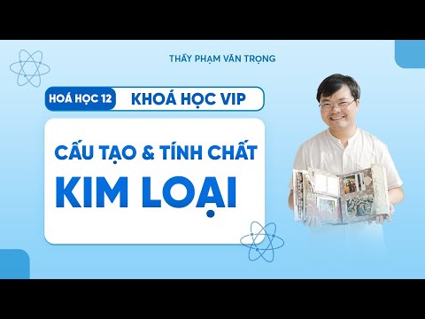 Video Cấu Tạo Và Tính Chất Vật Lý Của Kim Loại – Hóa 12 | Thầy Phạm Văn Trọng - youtube