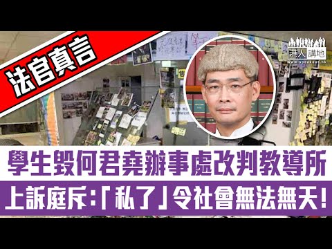 【短片】【法官真言】20歲學生毀何君堯辦事處改判教導所 上訴庭：原審嚴重誤判、質疑被告乏悔意、「私了」令社會無法無天