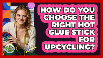 How Do You Choose The Right Hot Glue Stick For Upcycling? - The Upcycle Lab