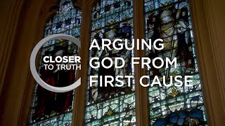 Arguing God from First Cause | Episode 112 | Closer To Truth